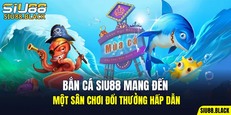 Bắn Cá SIU88 4 Bắn cá SIU88 mang đến một sân chơi đổi thưởng hấp dẫn