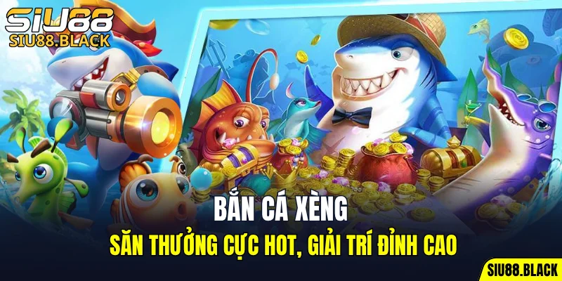 Bắn Cá Xèng SIU88 – Trải Nghiệm Game Đổi Thưởng Hấp Dẫn 10 bắn cá xèng