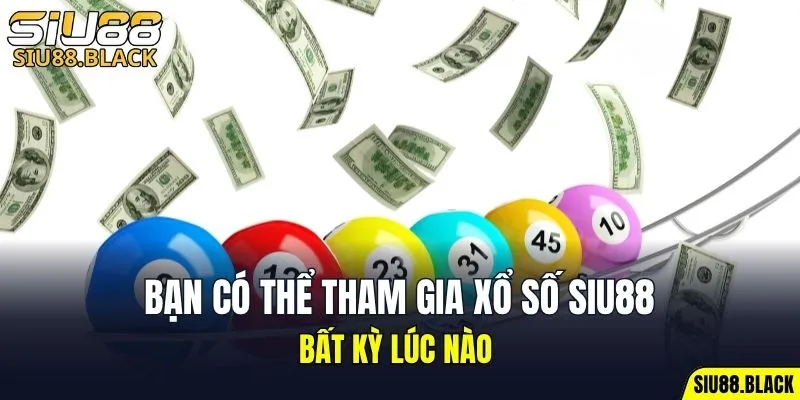Bạn có thể tham gia xổ số SIU88 bất kỳ lúc nào