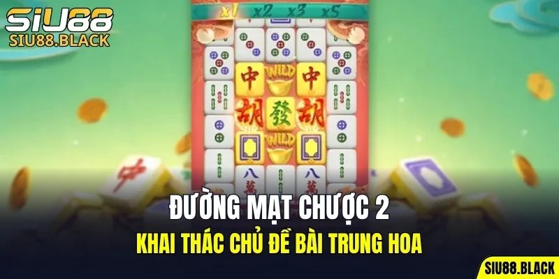 Nổ Hũ SIU88 6 Đường Mạt Chược 2 khai thác chủ đề bài Trung Hoa