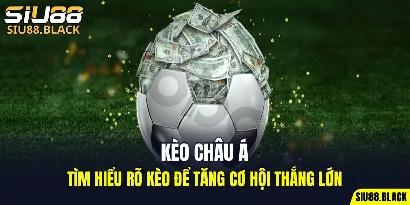 Kèo Châu Á - Lựa Chọn Kèo Cược Phổ Biến Nhất Hiện Nay 5 Kèo Châu Á