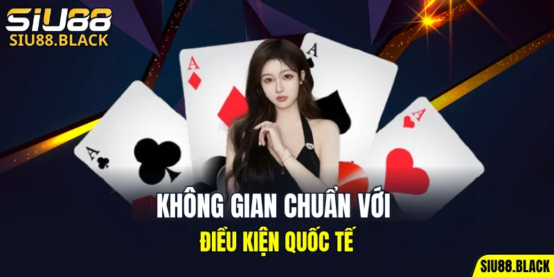 SIU88 17 Không gian chuẩn với điều kiện quốc tế