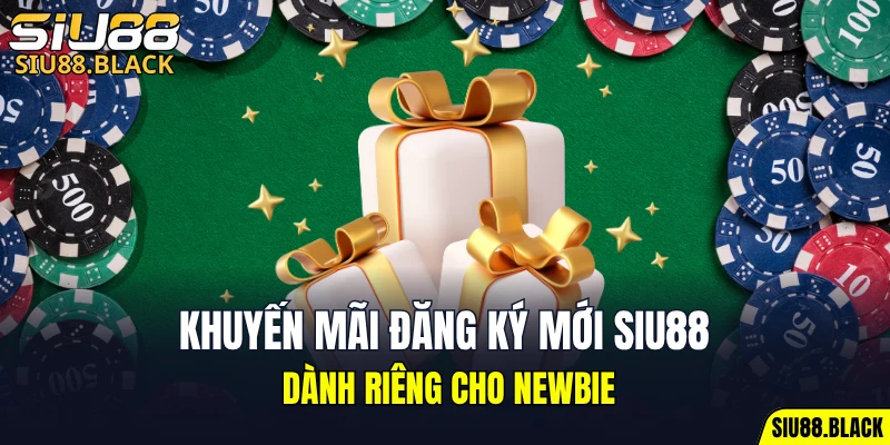 Khuyến Mãi Đăng Ký Mới SIU88 Dành Riêng Cho Newbie 1 khuyến mãi đăng ký mới