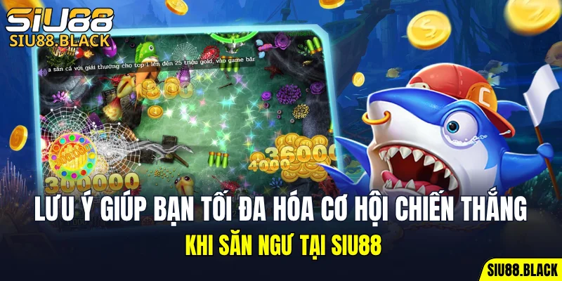 Bắn Cá SIU88 6 Lưu ý giúp bạn tối đa hóa cơ hội chiến thắng khi săn ngư tại SIU88