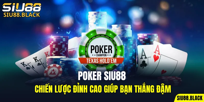 Poker SIU88: Chiến Lược Đỉnh Cao Giúp Bạn Thắng Đậm 3 poker